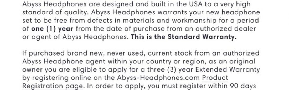 The Abyss headphone standard warranty is limited to 1 year and 3 years for the extended warranty. (From: www.abyss-headphones.com)