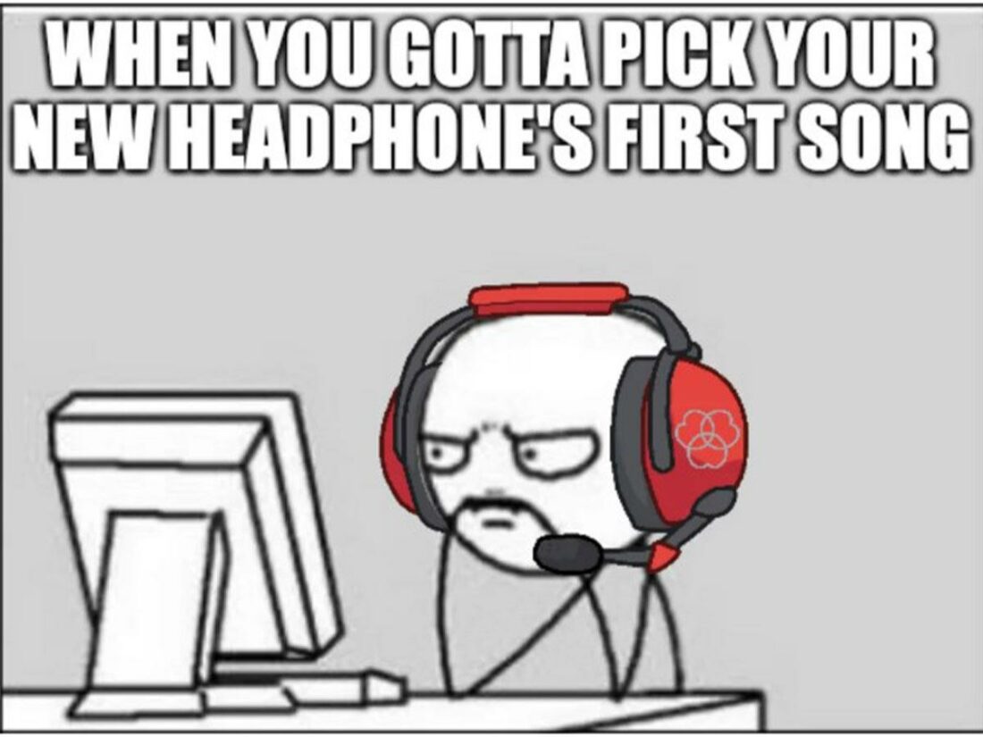 Your new headphones' first song. (From: Reddit)